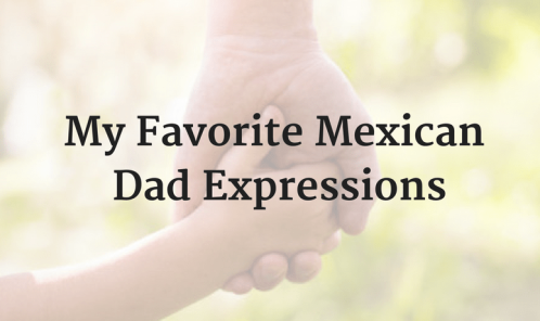 My Four Favorite Mexican Dad Expressions